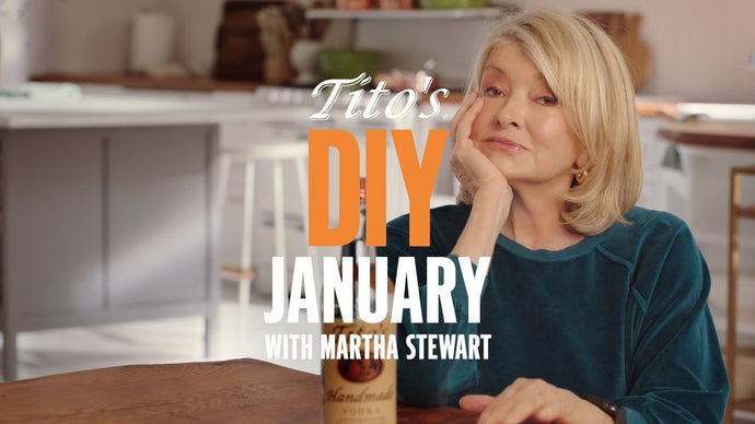 Tito’s DIY January, brought to you by Martha Stewart